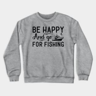 be happy and go for fishing Crewneck Sweatshirt